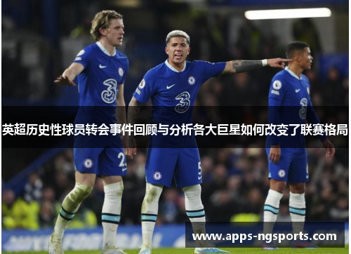 英超历史性球员转会事件回顾与分析各大巨星如何改变了联赛格局