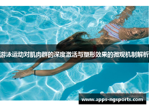 游泳运动对肌肉群的深度激活与塑形效果的微观机制解析